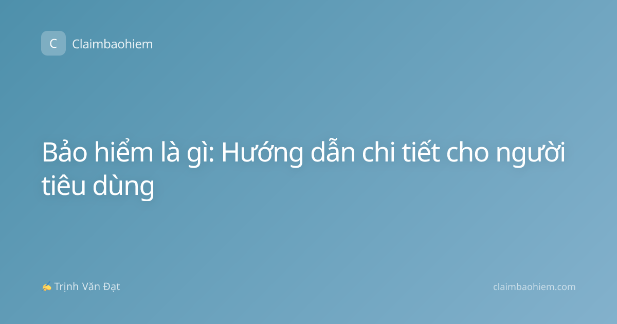 Bảo hiểm là gì: Hướng dẫn chi tiết cho người tiêu dùng