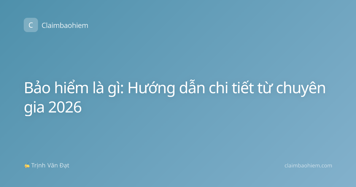 Bảo hiểm là gì: Hướng dẫn chi tiết từ chuyên gia 2026