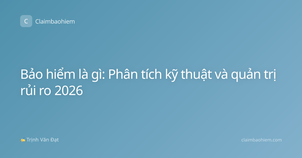 Bảo hiểm là gì: Phân tích kỹ thuật và quản trị rủi ro 2026