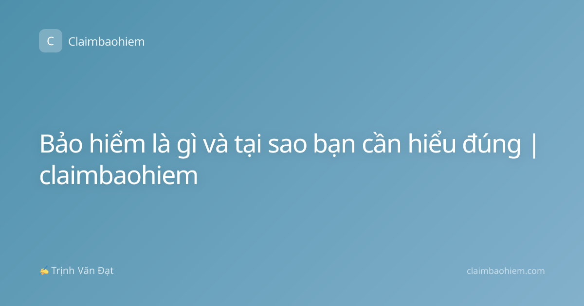 Bảo hiểm là gì và tại sao bạn cần hiểu đúng | claimbaohiem