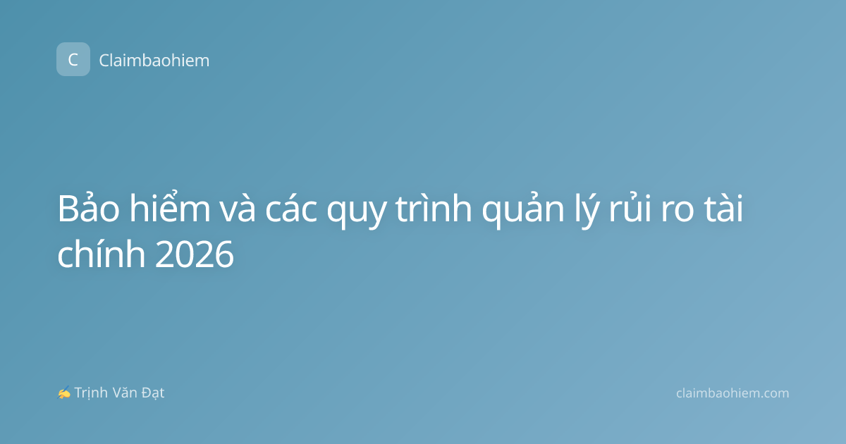 Bảo hiểm và các quy trình quản lý rủi ro tài chính 2026