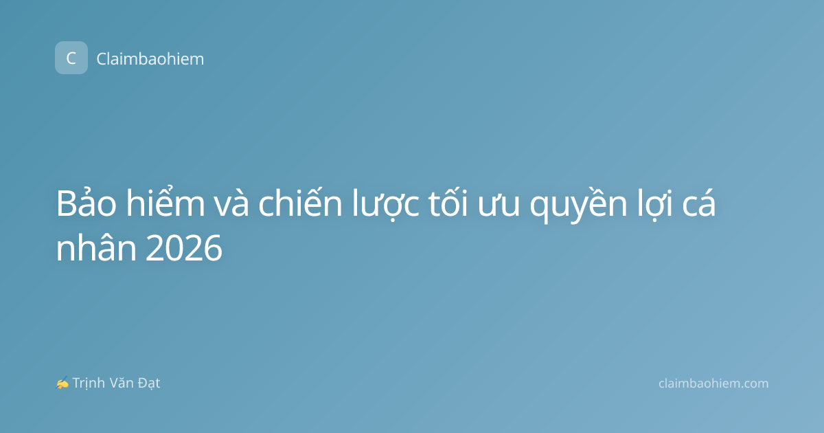 Bảo hiểm và chiến lược tối ưu quyền lợi cá nhân 2026