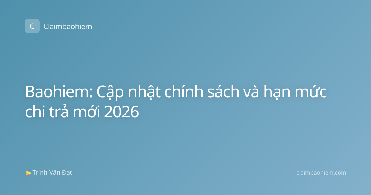 Baohiem: Cập nhật chính sách và hạn mức chi trả mới 2026