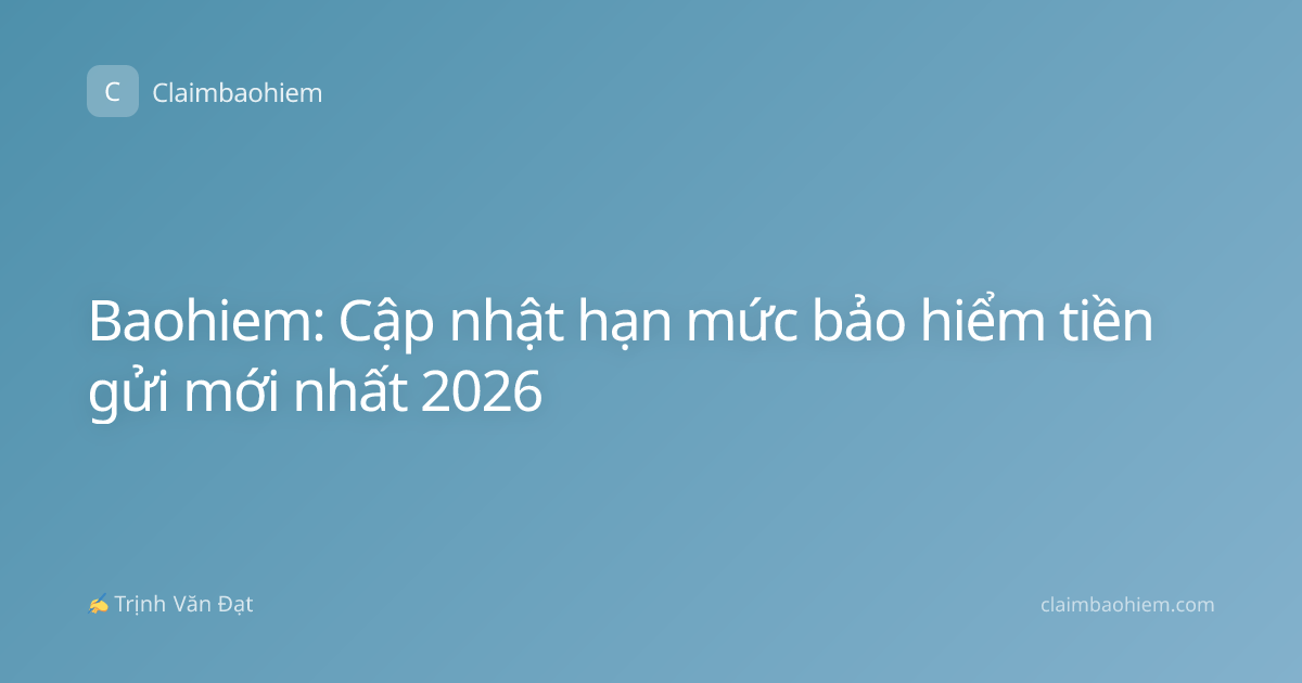 Baohiem: Cập nhật hạn mức bảo hiểm tiền gửi mới nhất 2026