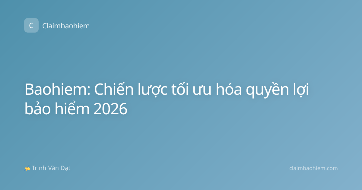 Baohiem: Chiến lược tối ưu hóa quyền lợi bảo hiểm 2026