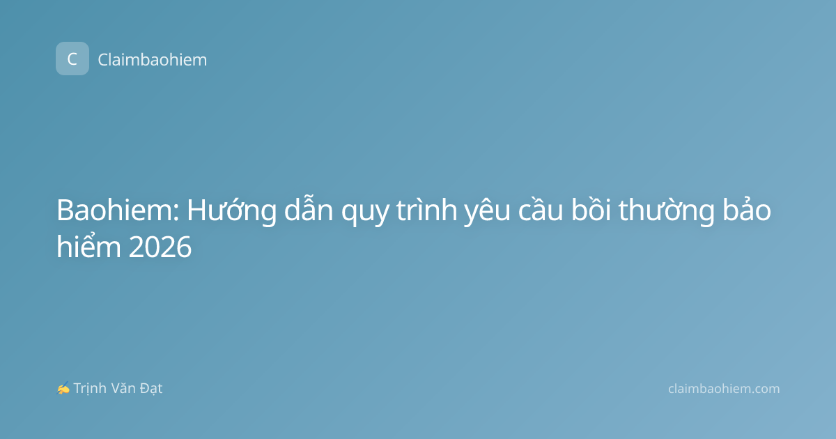 Baohiem: Hướng dẫn quy trình yêu cầu bồi thường bảo hiểm 2026