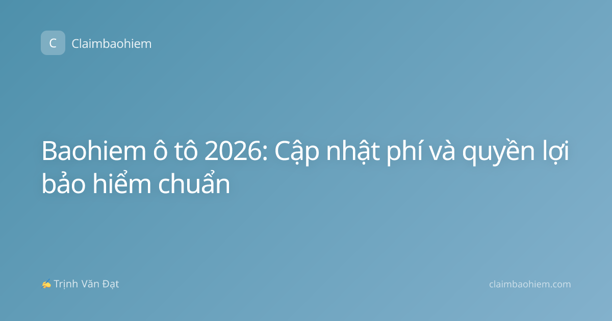 Baohiem ô tô 2026: Cập nhật phí và quyền lợi bảo hiểm chuẩn