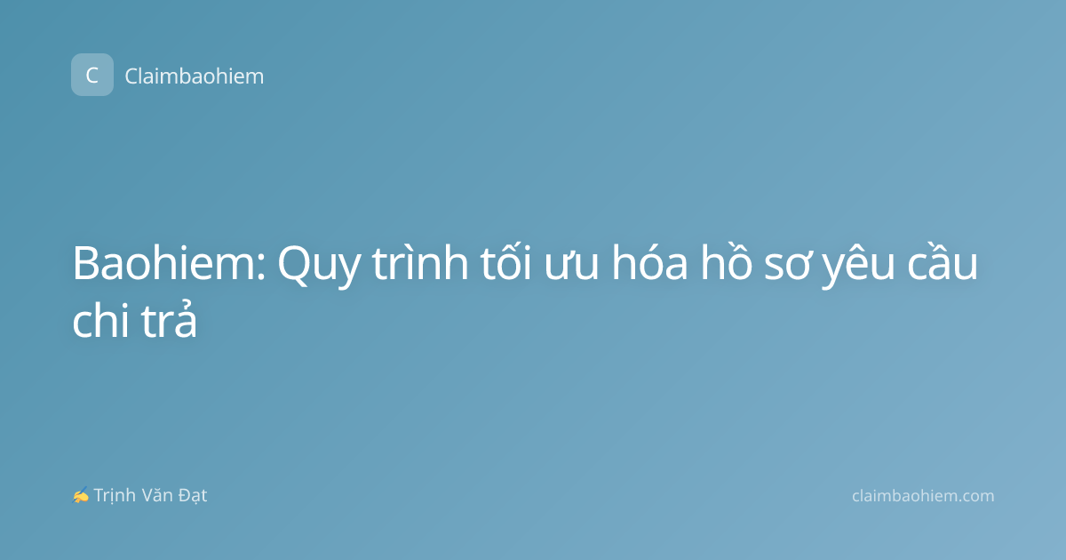 Baohiem: Quy trình tối ưu hóa hồ sơ yêu cầu chi trả